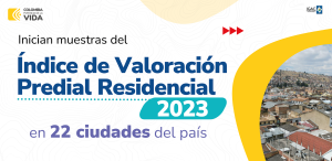 INICIAN MUESTRAS DEL ÍNDICE DE VALORACIÓN PREDIAL RESIDENCIAL 2023 EN 22 CIUDADES DEL PAÍS 