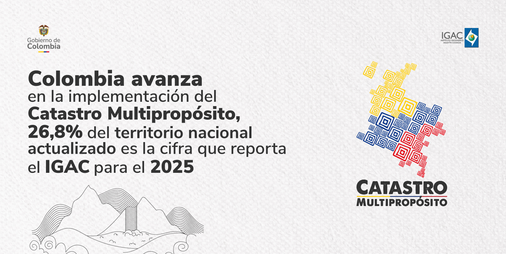 Colombia avanza en la implementación del Catastro Multipropósito,  26,8% del territorio nacional actualizado es la cifra que reporta el IGAC para 2025