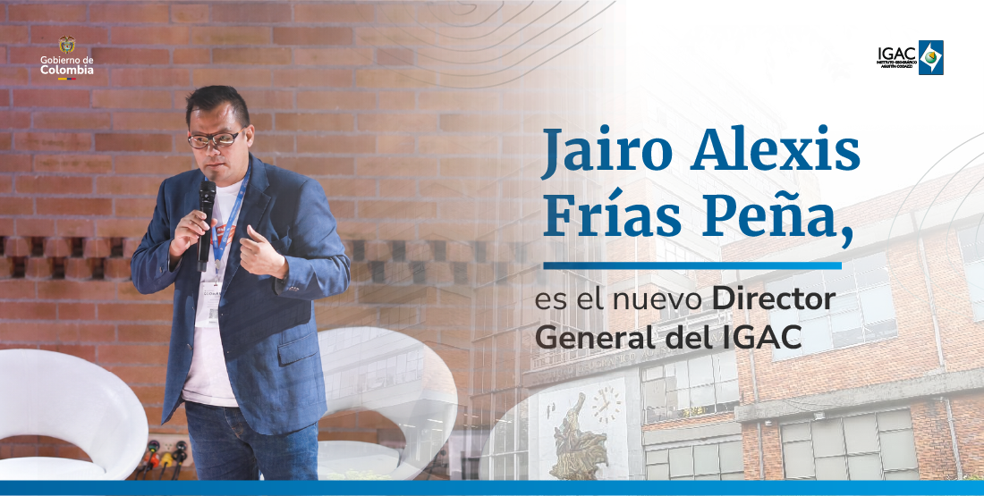 Jairo Alexis Frías Peña, es el nuevo director general del IGAC